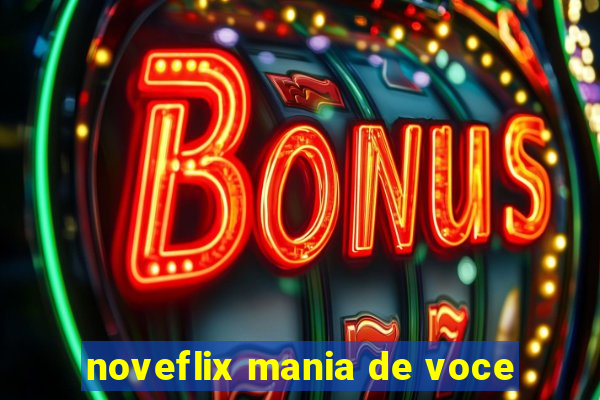 noveflix mania de voce